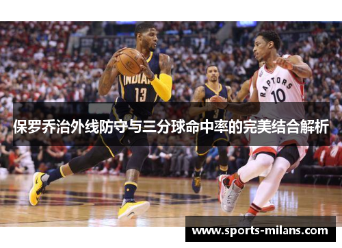 保罗乔治外线防守与三分球命中率的完美结合解析