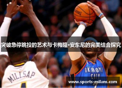 突破急停跳投的艺术与卡梅隆·安东尼的完美结合探究
