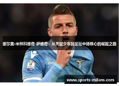 谢尔盖·米林科维奇-萨维奇：从天赋少年到足坛中场核心的崛起之路