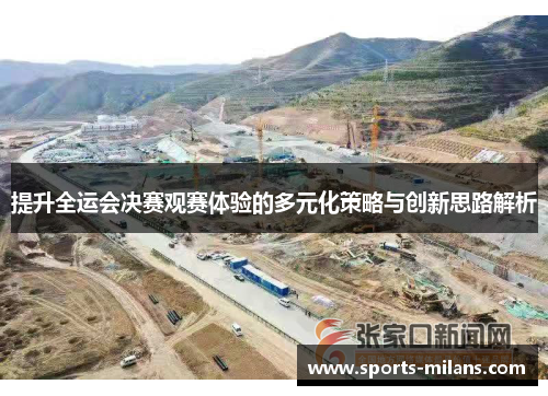 提升全运会决赛观赛体验的多元化策略与创新思路解析