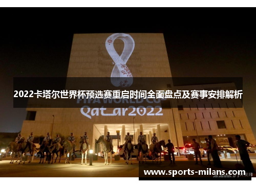 2022卡塔尔世界杯预选赛重启时间全面盘点及赛事安排解析
