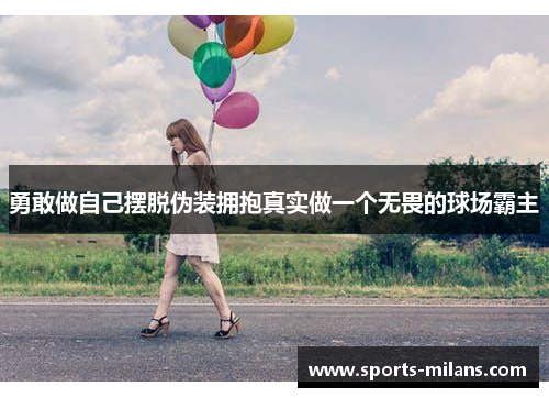 勇敢做自己摆脱伪装拥抱真实做一个无畏的球场霸主