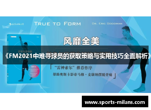 《FM2021中难寻球员的获取策略与实用技巧全面解析》